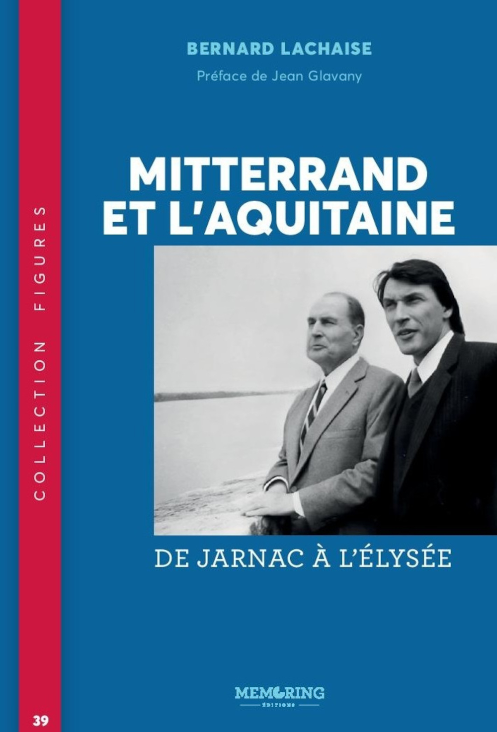 Mitterrand et l'Aquitaine - T39 - de Jarnac à l'Elysée